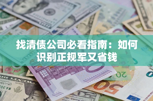 北京找清债公司必看指南：如何识别正规军又省钱