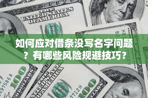 北京如何应对借条没写名字问题？有哪些风险规避技巧？