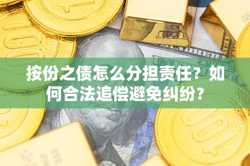北京按份之债怎么分担责任？如何合法追偿避免纠纷？