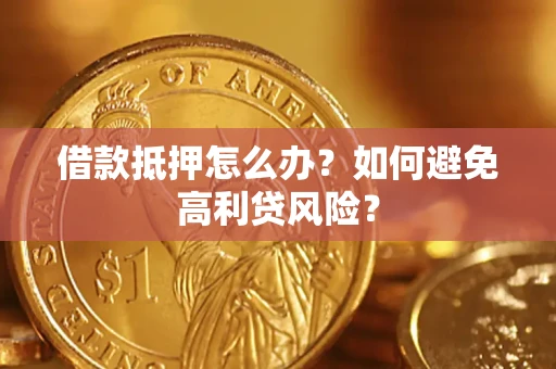 北京借款抵押怎么办？如何避免高利贷风险？