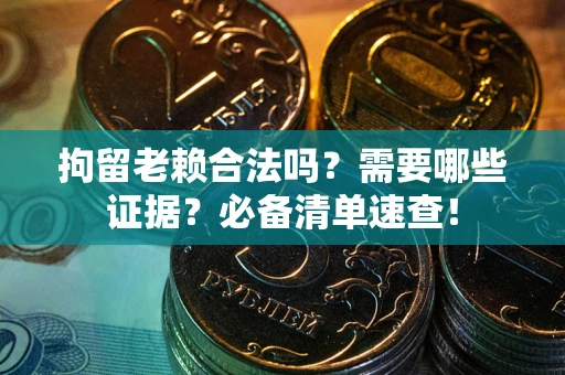 北京拘留老赖合法吗？需要哪些证据？必备清单速查！