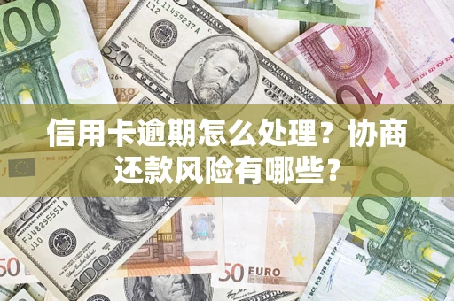 北京信用卡逾期怎么处理？协商还款风险有哪些？